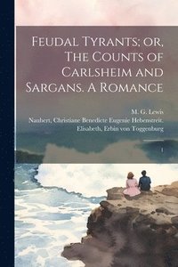 bokomslag Feudal Tyrants; or, The Counts of Carlsheim and Sargans. A Romance