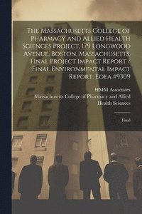bokomslag The Massachusetts College of Pharmacy and Allied Health Sciences Project, 179 Longwood Avenue, Boston, Massachusetts, Final Project Impact Report / Final Environmental Impact Report. Eoea #9309