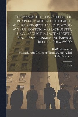 The Massachusetts College of Pharmacy and Allied Health Sciences Project, 179 Longwood Avenue, Boston, Massachusetts, Final Project Impact Report / Final Environmental Impact Report. Eoea #9309 1