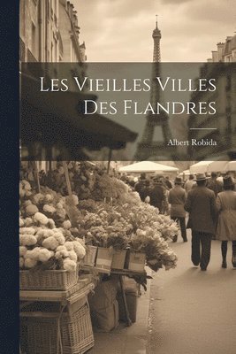 Albert Robida - Les vieilles villes des Flandres, Häftad
