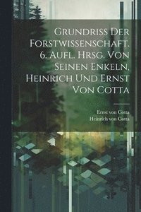 bokomslag Grundriss der Forstwissenschaft. 6. Aufl. Hrsg. von seinen Enkeln, Heinrich und Ernst von Cotta
