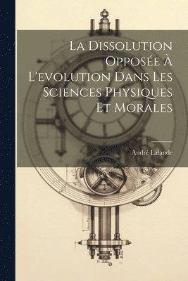 La dissolution oppose  l'evolution dans les sciences physiques et morales 1