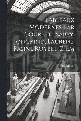 Tableaux modernes par Courbet, Isabey, Jongkind, Laurens, Pasini, Roybet, Ziem 1