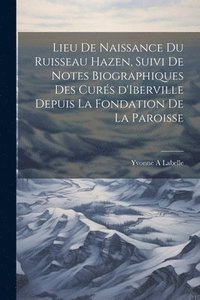 bokomslag Lieu de naissance du ruisseau Hazen, suivi de notes biographiques des curs d'Iberville depuis la fondation de la paroisse