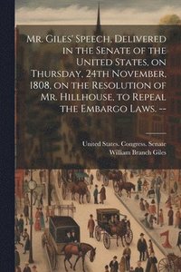 bokomslag Mr. Giles' Speech, Delivered in the Senate of the United States, on Thursday, 24th November, 1808, on the Resolution of Mr. Hillhouse, to Repeal the Embargo Laws. --