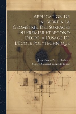 bokomslag Application de l'algbre a la gomtrie. Des surfaces du premier et second degr, a l'usage de l'cole polytechnique