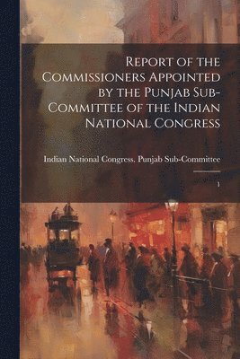 bokomslag Report of the Commissioners Appointed by the Punjab Sub-Committee of the Indian National Congress