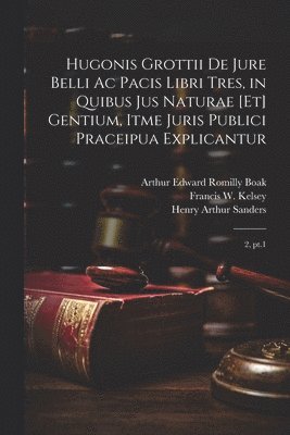 Hugonis Grottii De jure belli ac pacis libri tres, in quibus jus naturae [et] gentium, itme juris publici praceipua explicantur