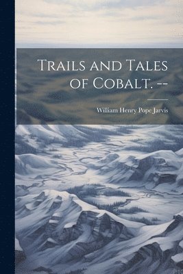 Trails and Tales of Cobalt. -- 1