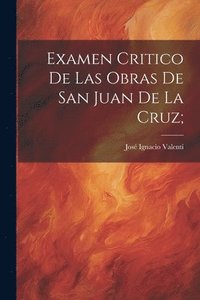 bokomslag Examen critico de las Obras de San Juan de la Cruz;