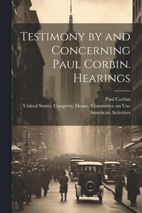bokomslag Testimony by and Concerning Paul Corbin. Hearings