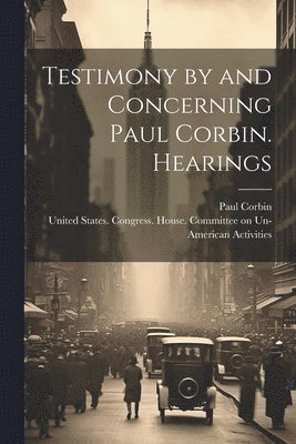 Testimony by and Concerning Paul Corbin. Hearings 1