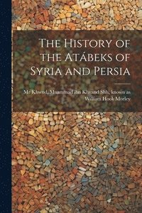 bokomslag The history of the Atbeks of Syria and Persia