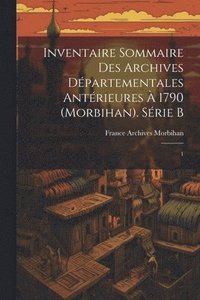 bokomslag Inventaire sommaire des Archives dpartementales antrieures  1790 (Morbihan). Srie B