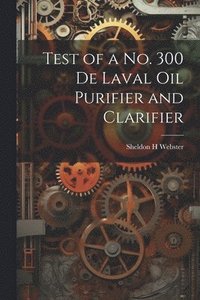 bokomslag Test of a no. 300 De Laval oil Purifier and Clarifier