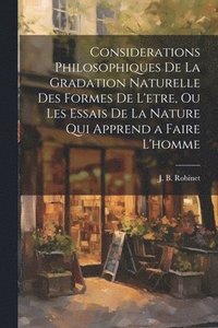bokomslag Considerations philosophiques de la gradation naturelle des formes de l'etre, ou Les essais de la nature qui apprend a faire l'homme