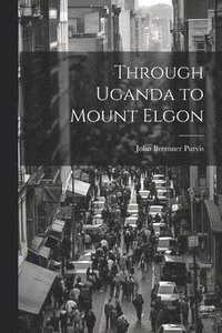 bokomslag Through Uganda to Mount Elgon