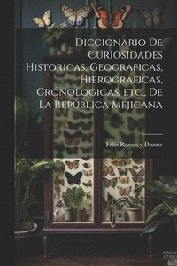 bokomslag Diccionario de curiosidades historicas, geograficas, hierograficas, crnologicas, etc., de la Republica Mejicana