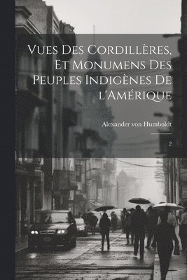 bokomslag Vues des Cordillères, et monumens des peuples indigènes de l'Amérique