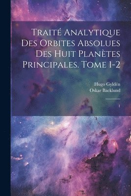 Traité analytique des orbites absolues des huit planètes principales. Tome 1-2