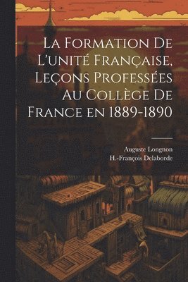 bokomslag formation de l'unité française, leçons professées au Collège de France en 1889-1890