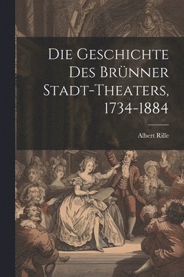 bokomslag Die Geschichte des Brnner Stadt-Theaters, 1734-1884