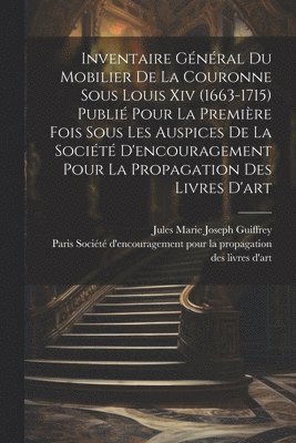 bokomslag Inventaire gnral du mobilier de la couronne sous Louis xiv (1663-1715) publi pour la premire fois sous les auspices de la Socit d'encouragement pour la propagation des livres d'art