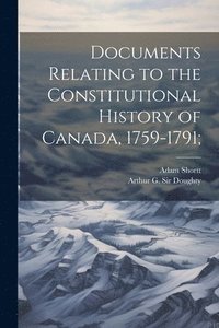 bokomslag Documents Relating to the Constitutional History of Canada, 1759-1791;