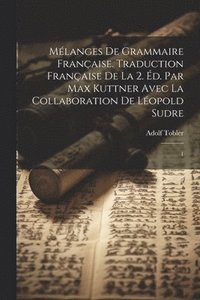 bokomslag Mlanges de grammaire franaise. Traduction franaise de la 2. d. par Max Kuttner avec la collaboration de Lopold Sudre