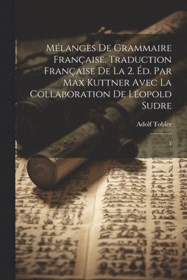 bokomslag Mélanges de grammaire française. Traduction française de la 2. éd. par Max Kuttner avec la collaboration de Léopold Sudre
