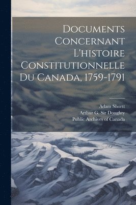 Documents concernant l'histoire constitutionnelle du Canada, 1759-1791 1