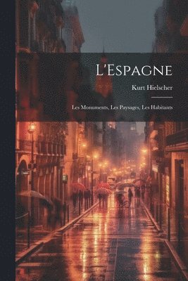 L'Espagne; les monuments, les paysages, les habitants 1