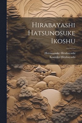 bokomslag Hirabayashi Hatsunosuke ikoshu