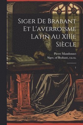 Siger de Brabant et l'averroisme latin au XIIIe siècle