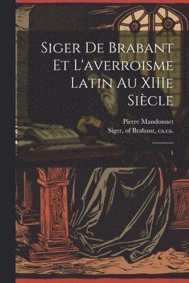 Siger de Brabant et l'averroisme latin au XIIIe sicle 1
