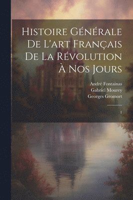 Histoire gnrale de l'art franais de la Rvolution  nos jours 1