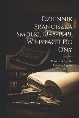 Dziennik Franciszka Smolki, 1848-1849, w listach do ony 1