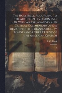 bokomslag The Holy Bible, According to the Authorized Version (A.D. 1611), With an Explanatory and Critical Commentary and a Revision of the Translation, by Bishops and Other Clergy of the Anglican Church
