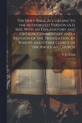 F C 1810-1889 Cook - Holy Bible, According to the Authorized Version (A.D. 1611), With an Explanatory and Critical Commentary and a Revision of the Translation, by Bishops and Other Clergy of the Anglican Church, Häftad