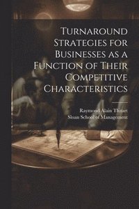 bokomslag Turnaround Strategies for Businesses as a Function of Their Competitive Characteristics