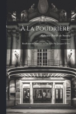  la poudrire; bouffonnerie militaire en un acte par Jacques D'Ars 1