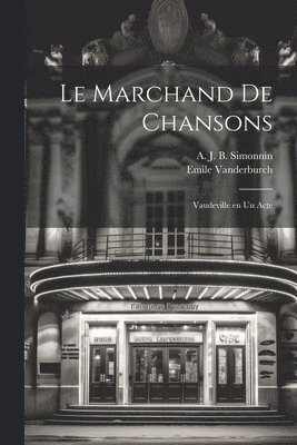 Le marchand de chansons; vaudeville en un acte 1