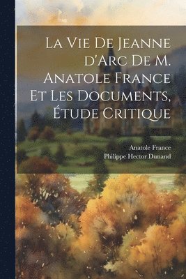bokomslag vie de Jeanne d'Arc de M. Anatole France et les documents, étude critique