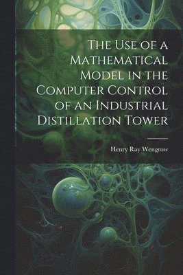 bokomslag The use of a Mathematical Model in the Computer Control of an Industrial Distillation Tower