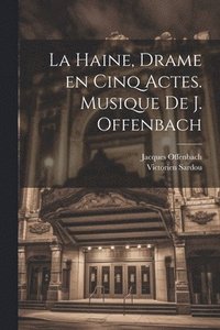bokomslag La haine, drame en cinq actes. Musique de J. Offenbach