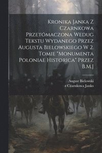 bokomslag Kronika Janka z Czarnkowa przetmaczona wedug tekstu wydanego przez Augusta Bielowskiego w 2. tomie &quot;Monumenta Poloniae historica&quot; przez B.M.J