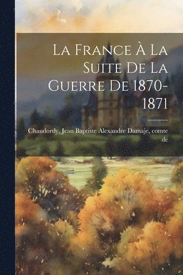 bokomslag La France  la suite de la guerre de 1870-1871