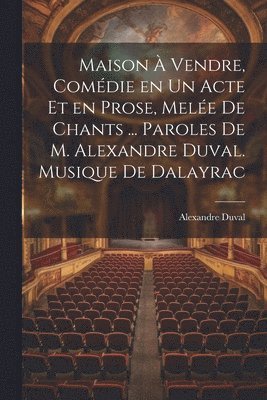 bokomslag Maison  vendre, comdie en un acte et en prose, mele de chants ... Paroles de M. Alexandre Duval. Musique de Dalayrac