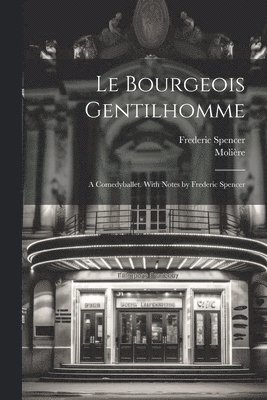 1622-1673 Molière, Frederic Spencer - bourgeois gentilhomme; a comedyballet. With notes by Frederic Spencer, Häftad
