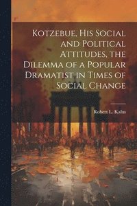 bokomslag Kotzebue, his Social and Political Attitudes, the Dilemma of a Popular Dramatist in Times of Social Change